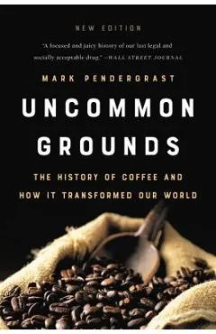 Uncommon Grounds: The History of Coffee and How It Transformed Our World - Mark Pendergrast