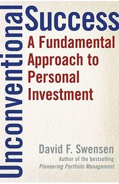 Unconventional Success: A Fundamental Approach to Personal Investment - David F. Swensen