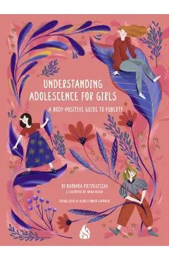 Understanding Adolescence for Girls: A Body-Positive Guide to Puberty - Barbara Pietruszczak
