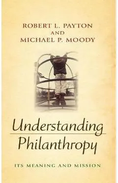 Understanding Philanthropy: Its Meaning and Mission - Robert L. Payton