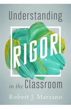 Understanding Rigor in the Classroom - Robert J. Marzano