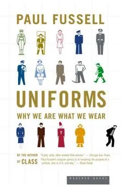 Uniforms: Why We Are What We Wear - Paul Fussell