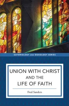 Union with Christ and the Life of Faith - Fred Sanders