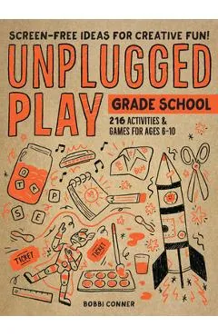 Unplugged Play: Grade School: 216 Activities & Games for Ages 6-10 - Bobbi Conner