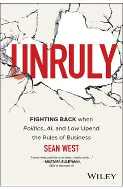 Unruly: Fighting Back When Politics, Ai, and Law Upend the Rules of Business - Sean West