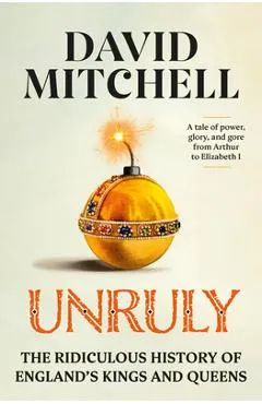 Unruly: The Ridiculous History of England's Kings and Queens - David Mitchell