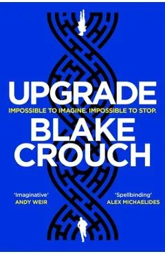 Upgrade: An Immersive, Mind-Bending Thriller from the Author of Dark Ma - Blake Crouch