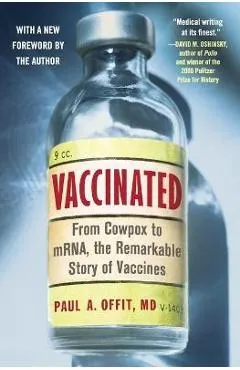 Vaccinated: From Cowpox to Mrna, the Remarkable Story of Vaccines - Paul A. Offit
