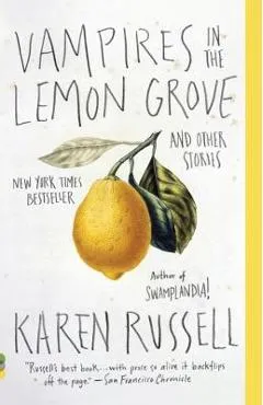 Vampires in the Lemon Grove: And Other Stories - Karen Russell