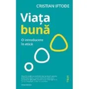 Viata buna. O introducere in etica - Cristian Iftode