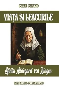 Viata si leacurile Sfintei Hildegard von Bingen - Mile Mirko