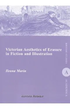 Victorian Aesthetics of Erasure in Fiction and Illustration - Ileana Marin