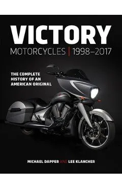 Victory Motorcycles 1998-2017: The Complete History of an American Original - Lee Klancher