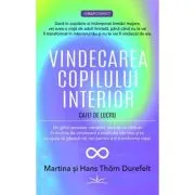 Vindecarea copilului interior - Martina &amp; Hans Thorn Durefelt