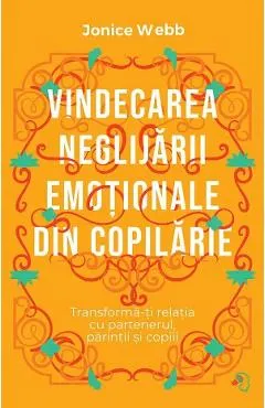 Vindecarea neglijarii emotionale din copilarie - Jonice Webb