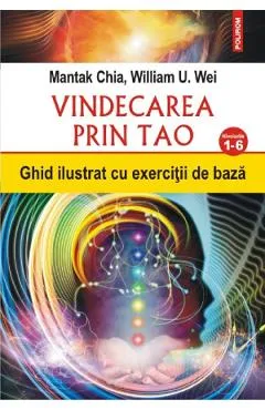 Vindecarea prin Tao. Nivelurile 1-6 - Mantak Chia, William U. Wei