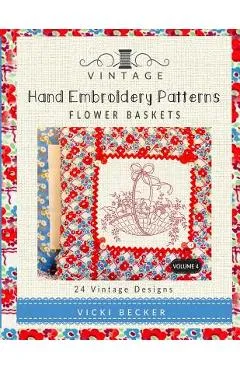 Vintage Hand Embroidery Patterns Flower Baskets: 24 Authentic Vintage Designs - Vicki Becker