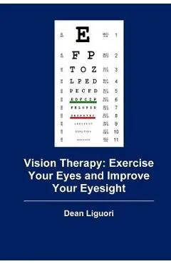 Vision Therapy: Exercise Your Eyes and Improve Your Eyesight - Dean Liguori