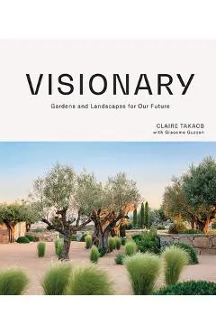 Visionary: Gardens and Landscapes for Our Future - Claire Takacs