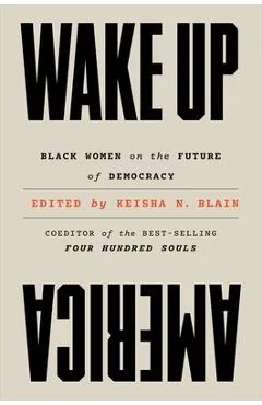 Wake Up America: Black Women on the Future of Democracy - Keisha N. Blain