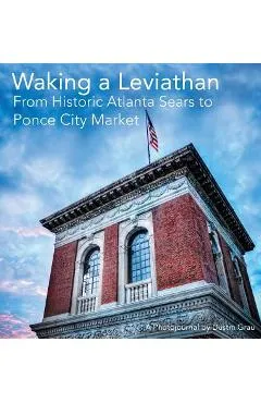 Waking a Leviathan: From Historic Atlanta Sears to Ponce City Market - Dustin Aric Grau