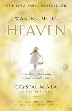 Waking Up in Heaven: A True Story of Brokenness, Heaven, and Life Again - Crystal Mcvea