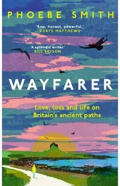 Wayfarer: Love, Loss and Life on Britain's Ancient Paths - Phoebe Smith