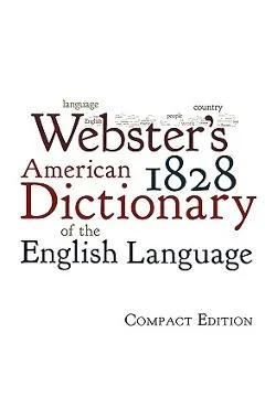 Webster's 1828 American Dictionary of the English Language - Noah Webster