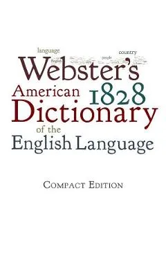 Webster's 1828 American Dictionary of the English Language - Noah Webster
