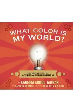 What Color Is My World?: The Lost History of African-American Inventors - Kareem Abdul-jabbar