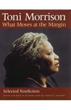 What Moves at the Margin: Selected Nonfiction - Toni Morrison