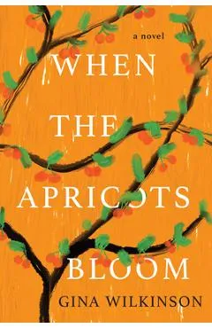 When the Apricots Bloom: A Novel of Riveting and Evocative Fiction - Gina Wilkinson
