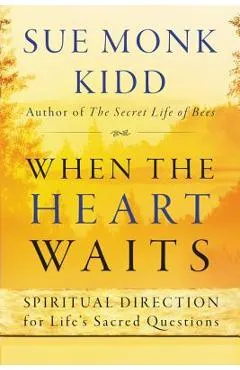 When the Heart Waits: Spiritual Direction for Life's Sacred Questions - Sue Monk Kidd