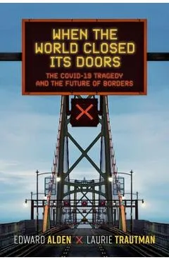 When the World Closed Its Doors: The Covid-19 Tragedy and the Future of Borders - Edward Alden