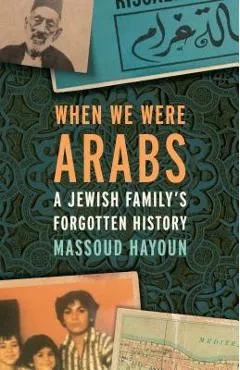 When We Were Arabs: A Jewish Family's Forgotten History - Massoud Hayoun