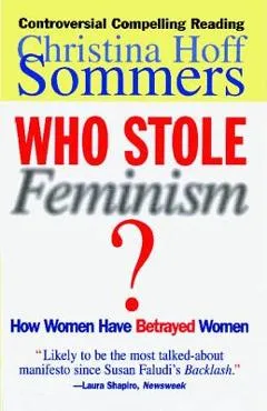 Who Stole Feminism?: How Women Have Betrayed Women - Christina Hoff Sommers
