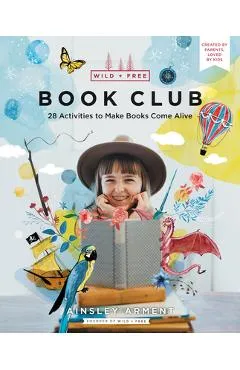 Wild and Free Book Club: 28 Activities to Make Books Come Alive - Ainsley Arment