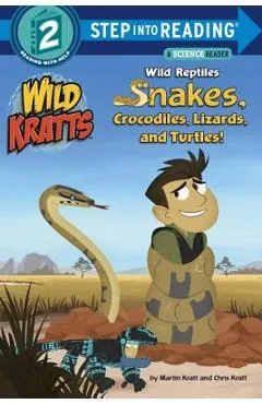 Wild Reptiles: Snakes, Crocodiles, Lizards, and Turtles (Wild Kratts) - Chris Kratt