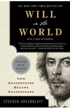 Will in the World: How Shakespeare Became Shakespeare - Stephen Greenblatt