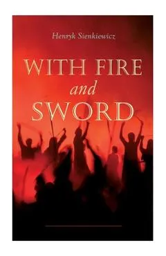 With Fire and Sword - Henryk Sienkiewicz