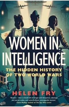 Women in Intelligence: The Hidden History of Two World Wars - Helen Fry