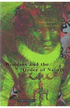 Wonders and the Order of Nature 1150-1750 - Lorraine Daston