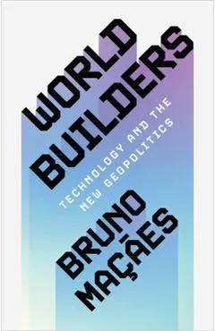 World Builders: Technology and the New Geopolitics - Bruno Maçães