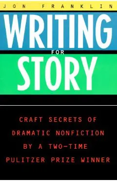 Writing for Story: Craft Secrets of Dramatic Nonfiction - Jonathan Franklin