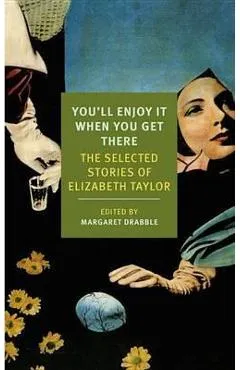You'll Enjoy It When You Get There: The Stories of Elizabeth Taylor - Elizabeth Taylor