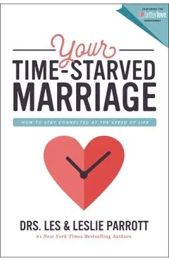 Your Time-Starved Marriage: How to Stay Connected at the Speed of Life - Les And Leslie Parrott