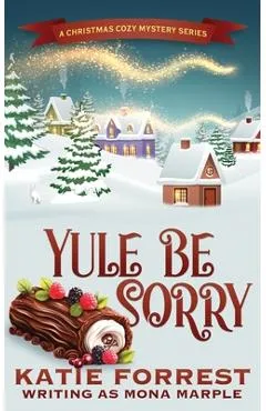 Yule Be Sorry: A Christmas Cozy Mystery Series Book 6 - Mona Marple