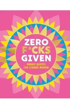 Zero F*cks Given: Badass Quotes for Strong Women - Orange Hippo!