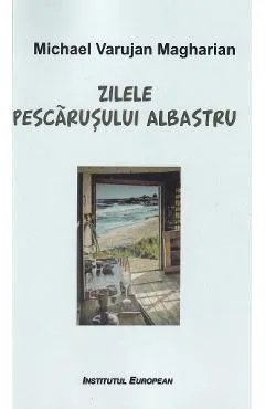 Zilele pescarusului albastru - Michael Varujan Magharian