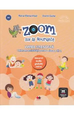 Zoom sur la Roumanie. Limba franceza - Clasa 3 - Caiet de activitati - Raisa Elena Vlad, Lili Radu